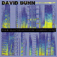 David Dunn - Four Electro-acoustic Compositions